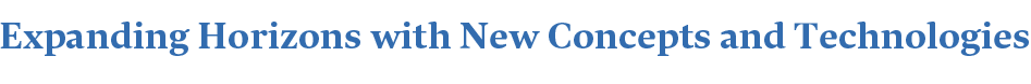 Expanding Horizons with New Concepts and Technologies